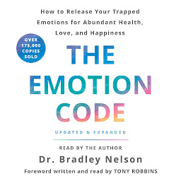 Obraz ikony: The Emotion Code: How to Release Your Trapped Emotions for Abundant Health, Love, and Happiness (Updated and Expanded Edition)