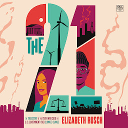 Icon image The Twenty-One: The True Story of the Youth Who Sued the US Government Over Climate Change