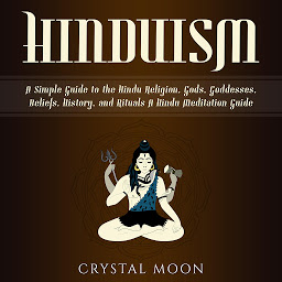 Icon image Hinduism: A Simple Guide to the Hindu Religion, Gods, Goddesses, Beliefs, History, and Rituals + A Hindu Meditation Guide