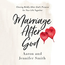 Icon image Marriage After God: Chasing Boldly After God’s Purpose for Your Life Together