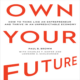 Icon image Own Your Future: How to Think Like an Entrepreneur and Thrive in an Unpredictable Economy