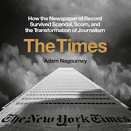 Icon image The Times: How the Newspaper of Record Survived Scandal, Scorn, and the Transformation of Journalism