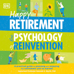 Icon image Happy Retirement: The Psychology of Reinvention: A Practical Guide to Planning and Enjoying the Retirement You’ve Earned