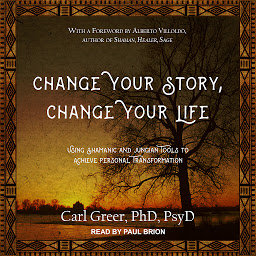 Ikonbilde Change Your Story, Change Your Life: Using Shamanic and Jungian Tools to Achieve Personal Transformation