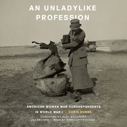 Icon image An Unladylike Profession: American Women War Correspondents in World War I