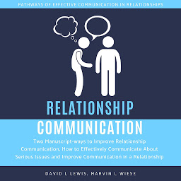Imagen de icono Relationship Communication: Two Manuscript-ways to Improve Relationship Communication, How to Effectively Communicate About Serious Issues and Improve Communication in a Relationship