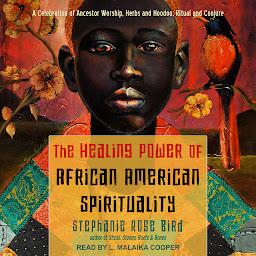 Icon image The Healing Power of African-American Spirituality: A Celebration of Ancestor Worship, Herbs and Hoodoo, Ritual and Conjure