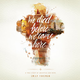 Icon image We Died Before We Came Here: A True Story of Sacrifice and Hope