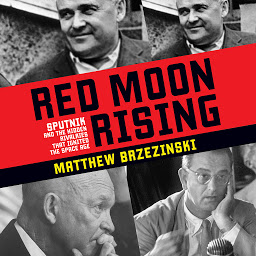 Icon image Red Moon Rising: Sputnik and the Hidden Rivals That Ignited the Space Age