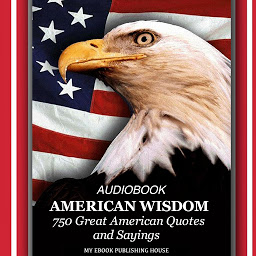 Icon image American Wisdom - 750 Great American Quotes and Sayings