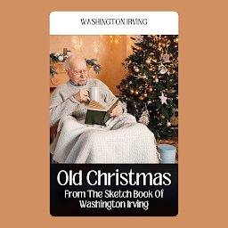 Icon image OLD CHRISTMAS FROM THE SKETCH BOOK OF WASHINGTON IRVING: Demanding Books on Fiction : Science Fiction : Action & AdventureFiction : Action & AdventureFiction : Fantasy : Action & Adventure: OLD CHRISTMAS FROM THE SKETCH BOOK OF WASHINGTON IRVING