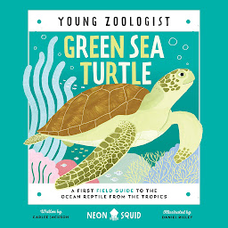 Icon image Green Sea Turtle (Young Zoologist): A First Field Guide to the Ocean Reptile from the Tropics