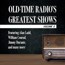 Icoonafbeelding voor Old-Time Radio's Greatest Shows, Volume 8: Featuring Alan Ladd, William Conrad, Jimmy Durante, and many more