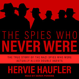 Ikonbilde The Spies Who Never Were: The True Story of the Nazi Spies Who Were Actually Allied Double Agents