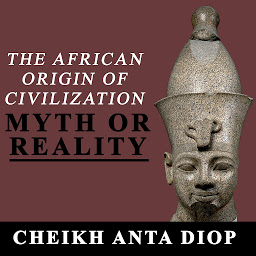 Icon image The African Origin of Civilization: Myth or Reality