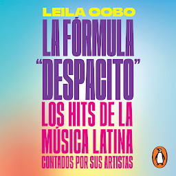 Icon image La Fórmula "Despacito": Los hits de la música latina contados por sus artistas