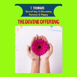 Symbolbild für THE DIVINE OFFERING: T Troward Secret Key to Becoming Success & Happy
