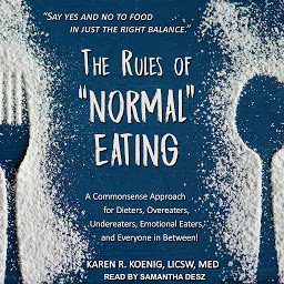 Icon image The Rules of “Normal” Eating: A Commonsense Approach for Dieters, Overeaters, Undereaters, Emotional Eaters, and Everyone in Between!