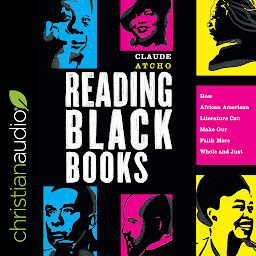 Icon image Reading Black Books: How African American Literature Can Make Our Faith More Whole and Just