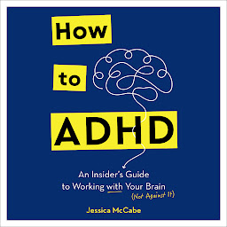 Icon image How to ADHD: An Insider's Guide to Working with Your Brain (Not Against It)