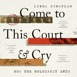 Icon image Come to This Court and Cry: How the Holocaust Ends