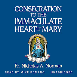 Icon image Consecration to the Immaculate Heart of Mary: According to the Spirit of St. Louis De Montfort’s True Devotion to Mary