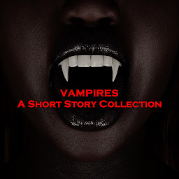 Icon image Vampires - A Short Story Collection: Hear the original tales of terror that inspired this current pop culture craze.