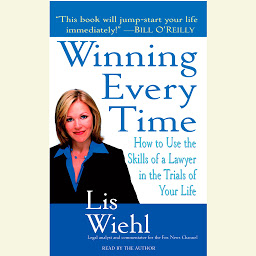 Icon image Winning Every Time: How to Use the Skills of a Lawyer in the Trials of Your Life
