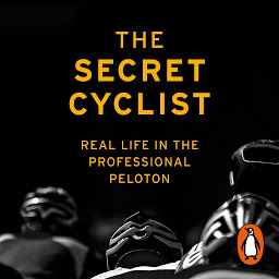 Icon image The Secret Cyclist: Real Life as a Rider in the Professional Peloton