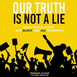 Obraz ikony: Our Truth Is Not A Lie: Our Vision, Voice, and Black are all powerful
