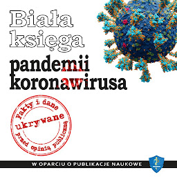 Obraz ikony: Biała księga pandemii koronawirusa: Fakty i dane ukrywane przed opinią publiczną: W oparciu o publikacje naukowe (700+)