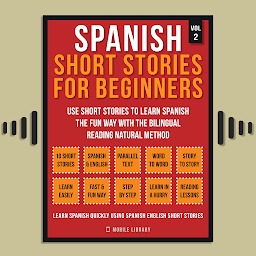 Obraz ikony: Spanish Short Stories For Beginners (Vol 2): More 10 stories to Learn Spanish the fun way with the bilingual reading natural method
