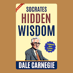 Icon image Socrates’ Hidden Wisdom: How to Win Friends and Influence People by Dale Carnegie (Illustrated) :: How to Develop Self-Confidence And Influence People