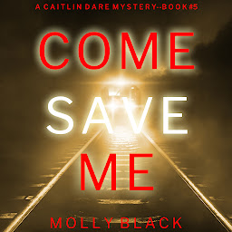 Icon image Come Save Me (A Caitlin Dare FBI Suspense Thriller—Book 5)