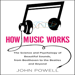 Icon image How Music Works: The Science and Psychology of Beautiful Sounds, from Beethoven to the Beatles and Beyond