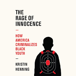Icon image The Rage of Innocence: How America Criminalizes Black Youth