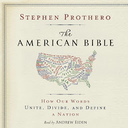 Icon image The American Bible: How Our Words Unite, Divide, and Define a Nation