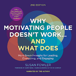 Icon image Why Motivating People Doesn't Work...and What Does, Second Edition: More Breakthroughs for Leading, Energizing, and Engaging