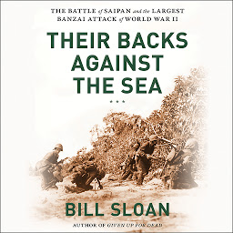 Icon image Their Backs Against the Sea: The Battle of Saipan and the Greatest Banzai Attack of World War II