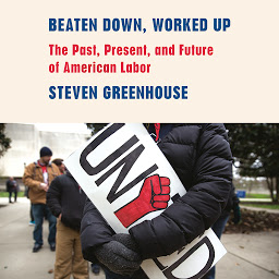 Icon image Beaten Down, Worked Up: The Past, Present, and Future of American Labor