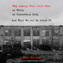 Icon image Why Johnny Still Can't Read or Write or Understand Math: And What We Can Do About It