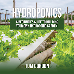 Icon image Hydroponics: A Beginner’s Guide to Building Your Own Hydroponic Garden