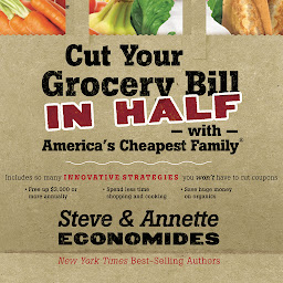 Obraz ikony: Cut Your Grocery Bill in Half with America's Cheapest Family: Includes So Many Innovative Strategies You Won't Have to Cut Coupons