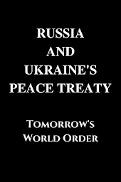 Icon image Russia and Ukraine’s Peace Treaty.: TOMORROW’S WORLD ORDER