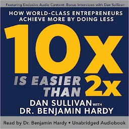 Icon image 10x Is Easier Than 2x: How World-Class Entrepreneurs Achieve More by Doing Less