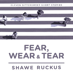 Obraz ikony: Fear, Wear, Tear: Eleven Bittersweet Short Stories