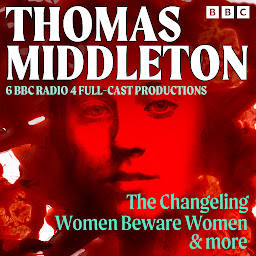Icon image Thomas Middleton: The Changeling, Women Beware Women & More: 6 BBC Radio 4 full-cast productions