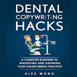 Icon image Dental Copywriting Hacks: A Complete Blueprint to Marketing and Growing Your Online Dental Practice