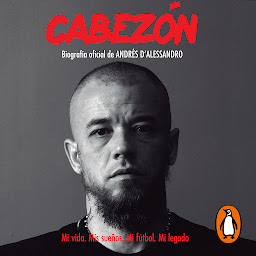 Icon image Cabezón. Biografía oficial de Andrés D’Alessandro: Mi vida. Mis sueños. Mi fútbol. Mi legado.