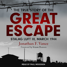 Icon image The True Story of the Great Escape: Stalag Luft III, March 1944